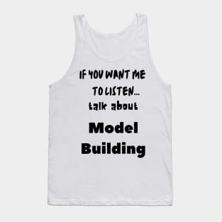 if you want me to listen talk about model building Tank Top